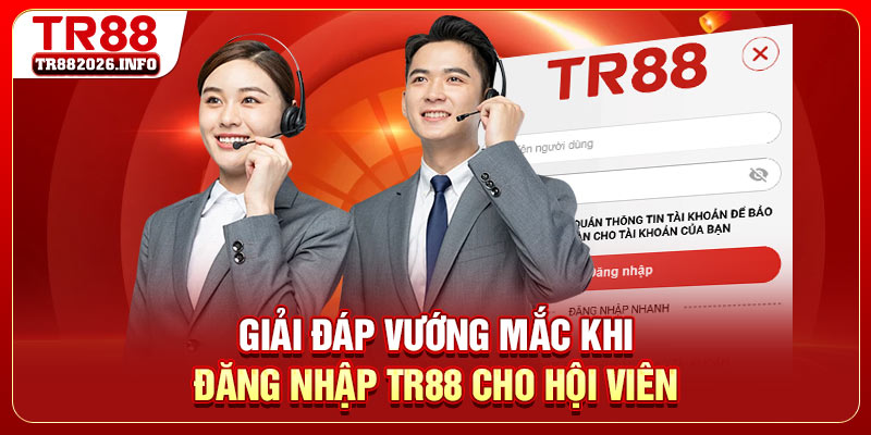 Giải đáp vướng mắc khi đăng nhập TR88 cho hội viên