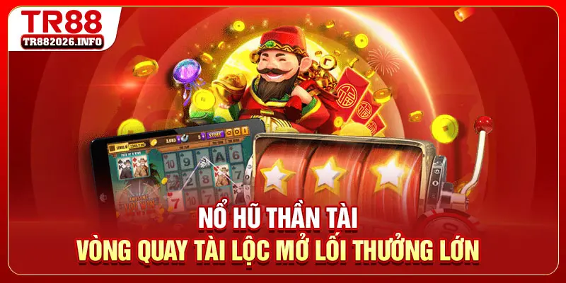 Nổ Hũ Thần Tài - Vòng Quay Tài Lộc Mở Lối Thưởng Lớn
