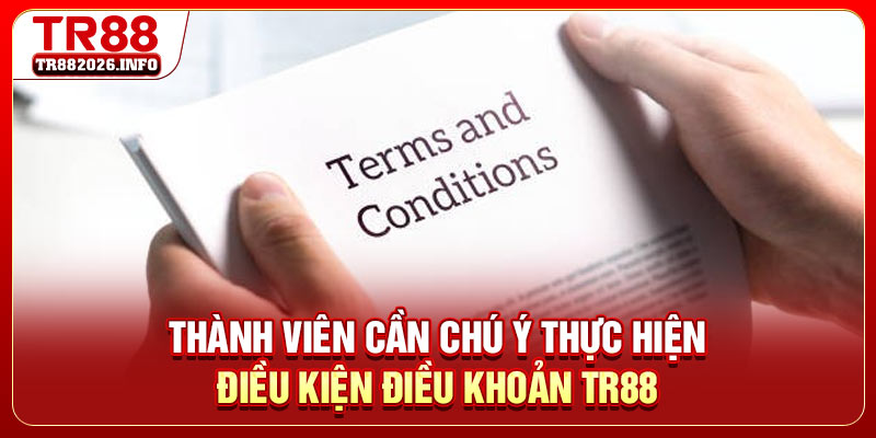 Thành viên cần chú ý thực hiện điều kiện điều khoản TR88