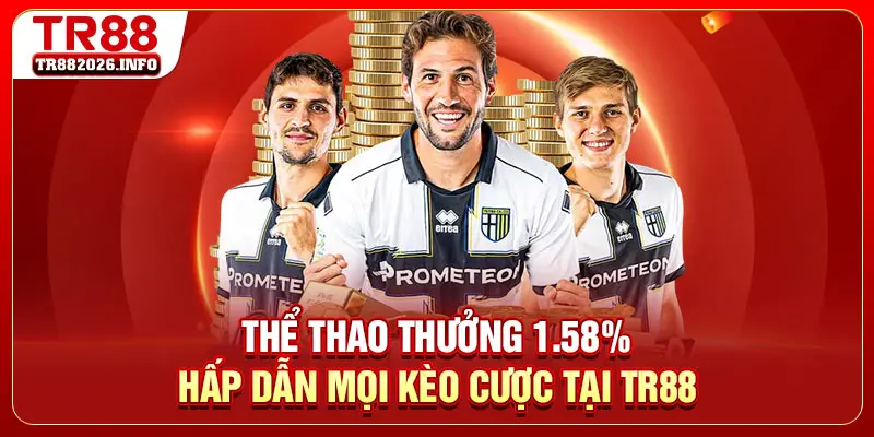 Thể Thao Thưởng 1.58% Hấp Dẫn Mọi Kèo Cược Tại TR88